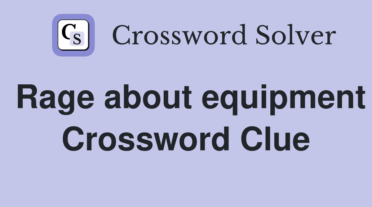 Rage about equipment Crossword Clue