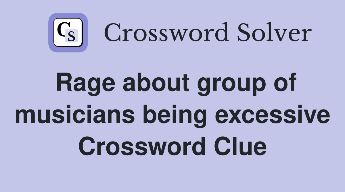 Rage about group of musicians being excessive Crossword Clue