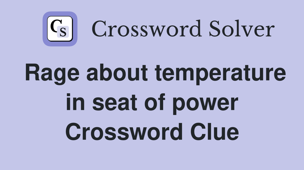 Rage about temperature in seat of power Crossword Clue