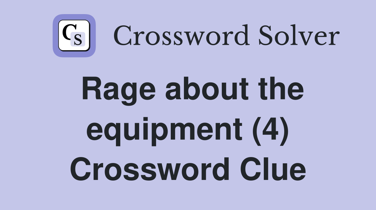 Rage about the equipment (4) Crossword Clue