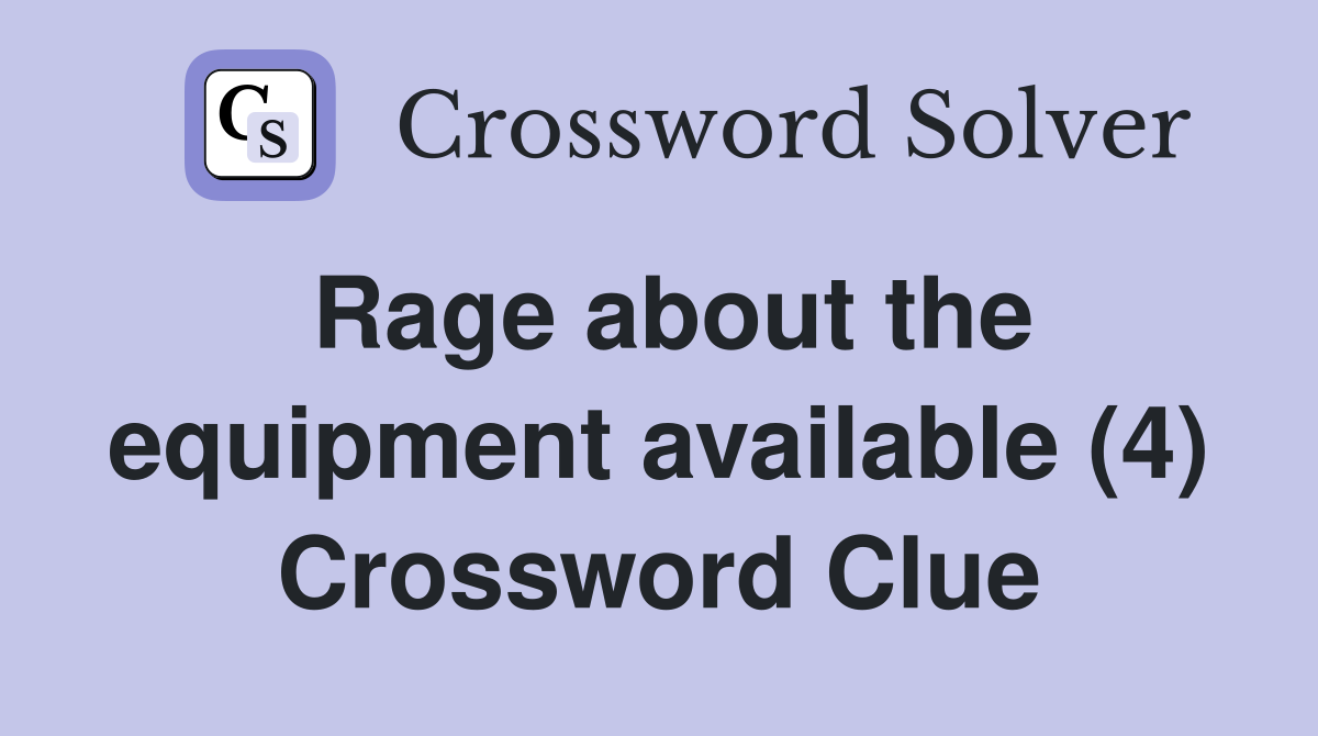 Rage about the equipment available (4) Crossword Clue