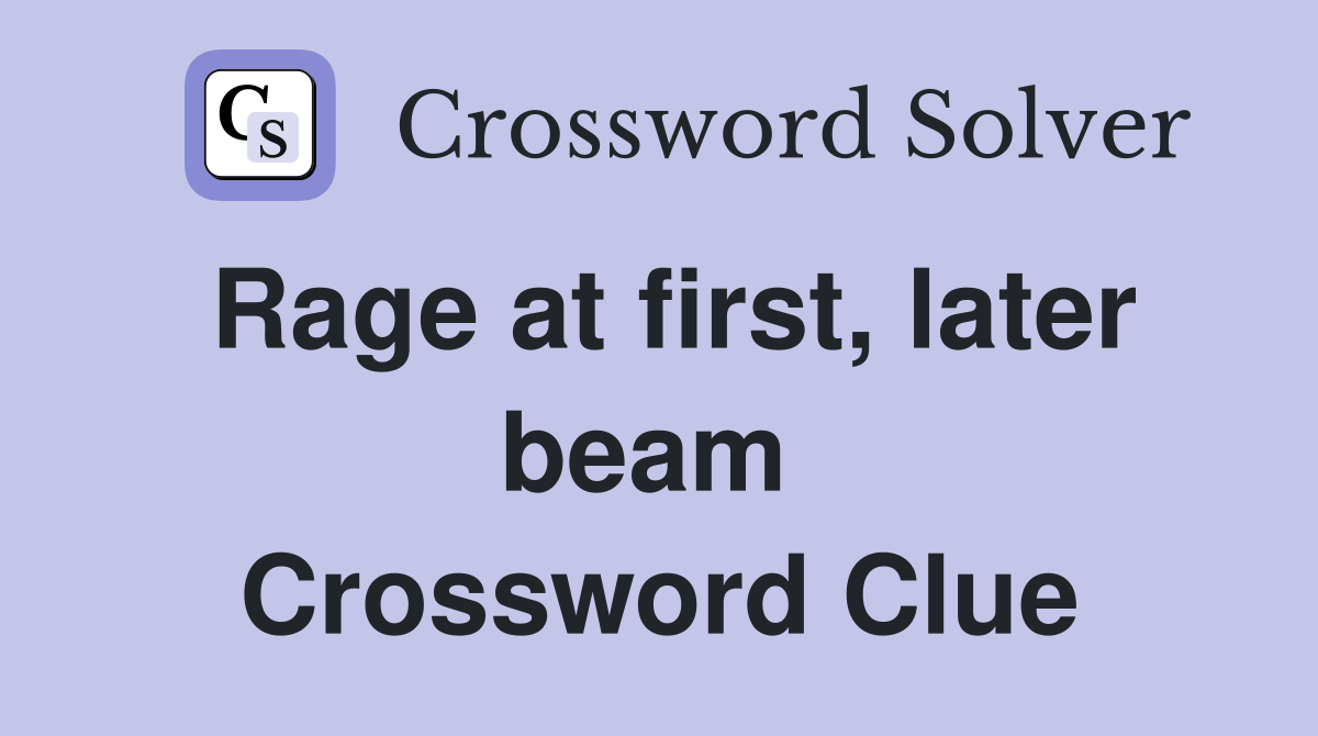 Rage at first, later beam  Crossword Clue