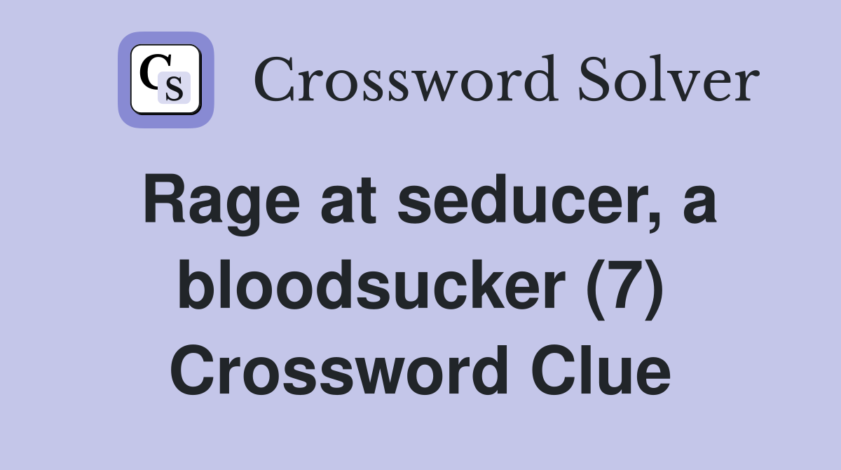 Rage at seducer, a bloodsucker (7) Crossword Clue