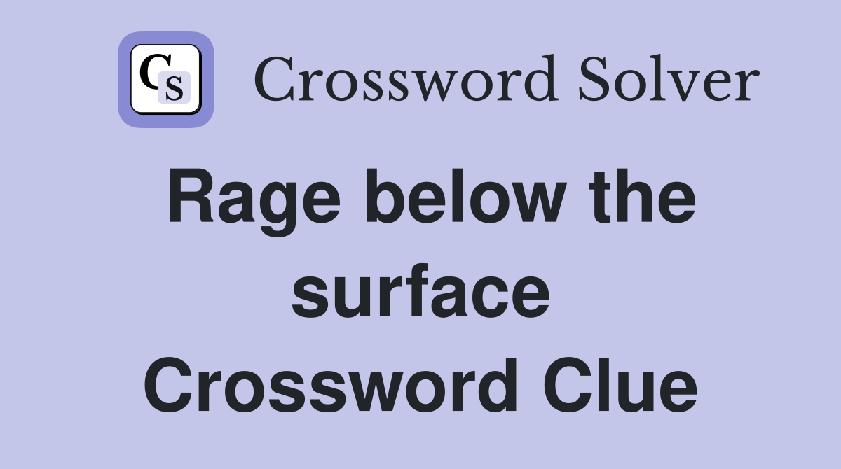 Rage below the surface Crossword Clue