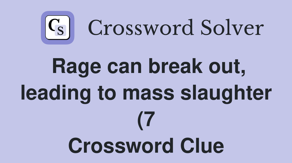 Rage can break out leading to mass slaughter (7) Crossword Clue Rage can break out leading to mass slaughter (7) Crossword Clue