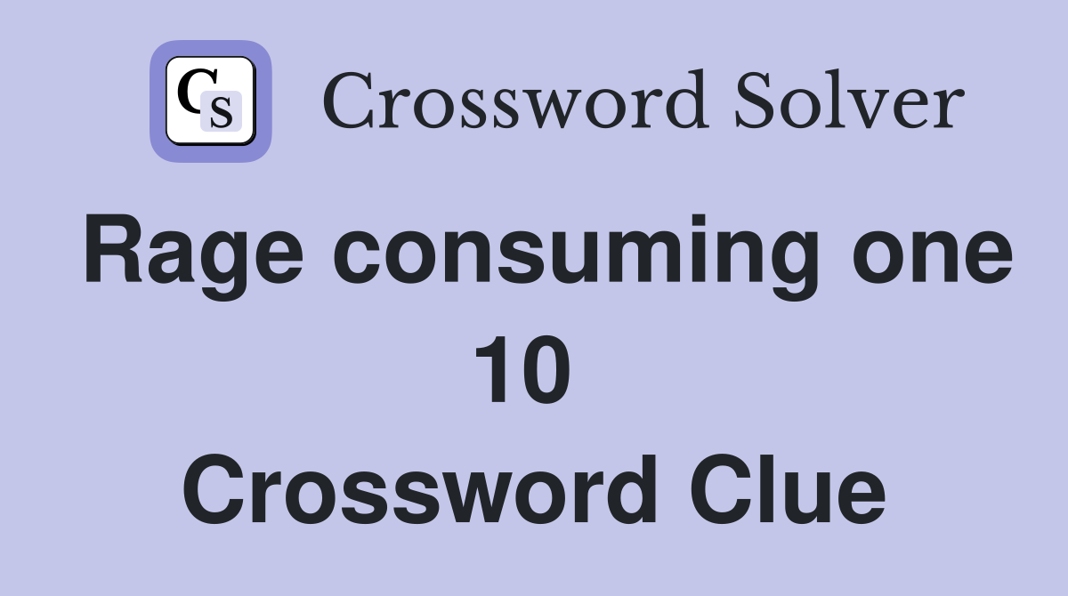 Rage consuming one 10  Crossword Clue