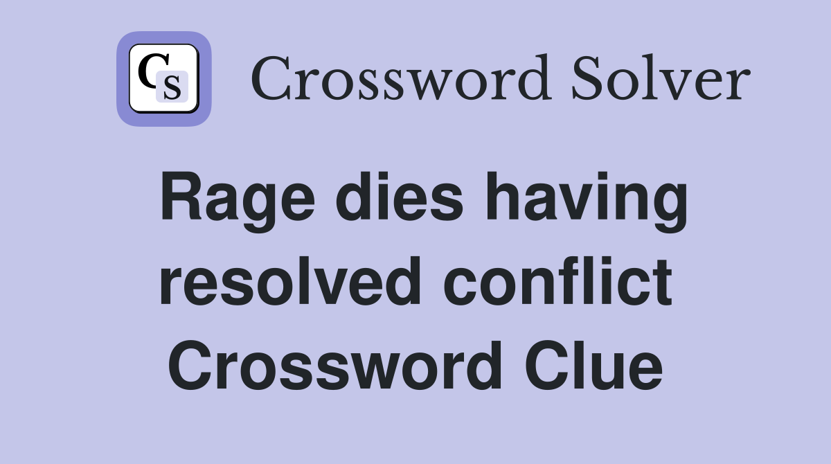 Rage dies having resolved conflict Crossword Clue