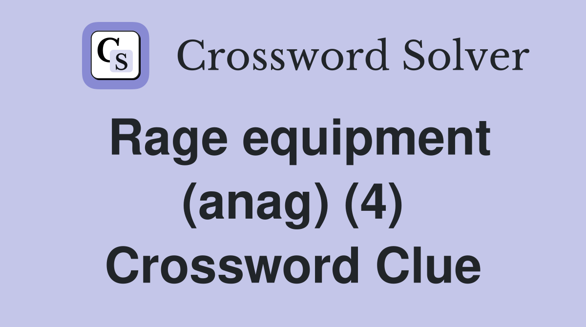 Rage equipment (anag) (4) Crossword Clue