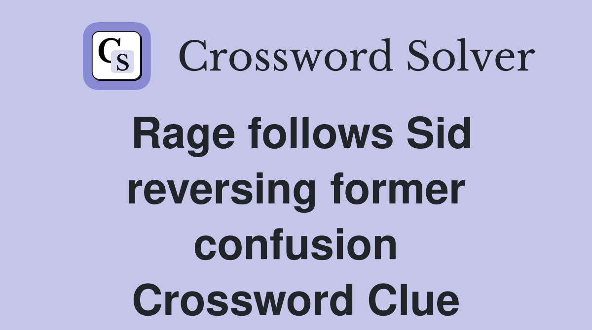 Rage follows Sid reversing former confusion Crossword Clue