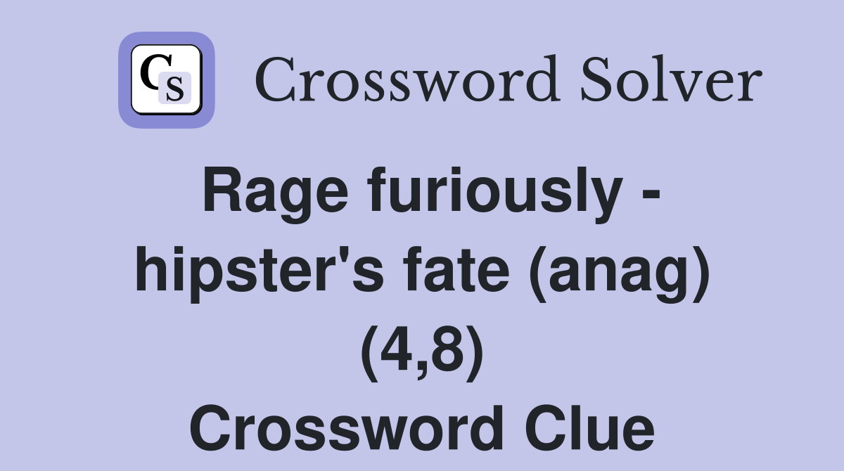 Rage furiously - hipster's fate (anag) (4,8) Crossword Clue
