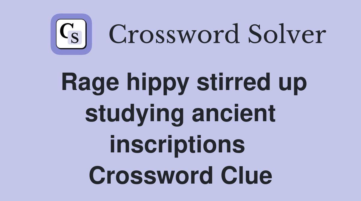 Rage hippy stirred up studying ancient inscriptions  Crossword Clue