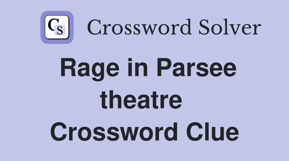 Rage in Parsee theatre  Crossword Clue