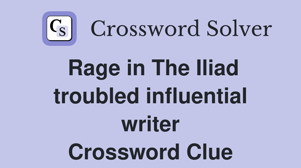 Rage in The Iliad troubled influential writer Crossword Clue