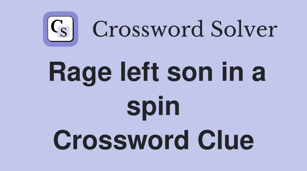 Rage left son in a spin Crossword Clue