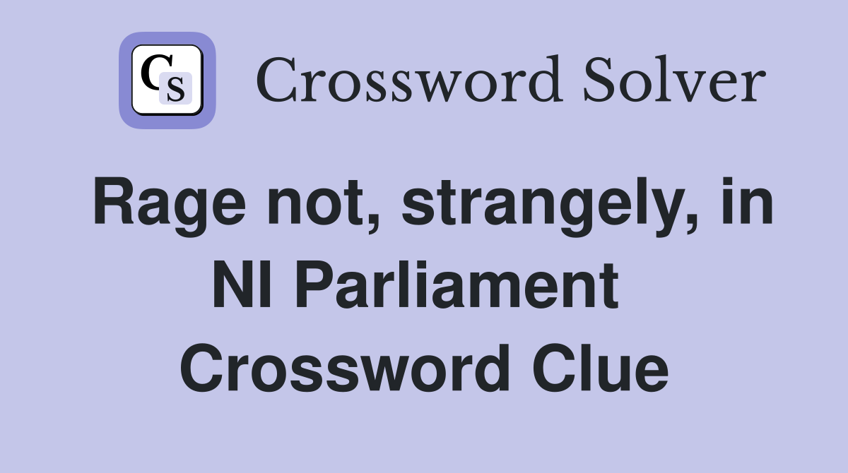 Rage not, strangely, in NI Parliament  Crossword Clue