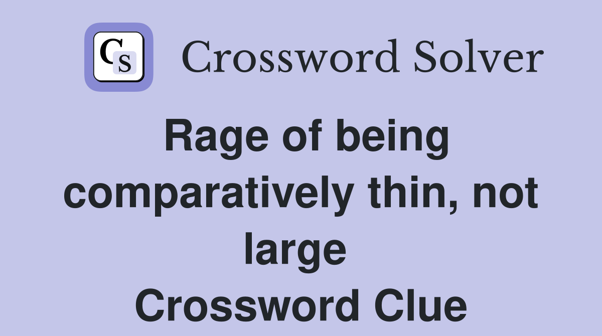 Rage of being comparatively thin, not large  Crossword Clue