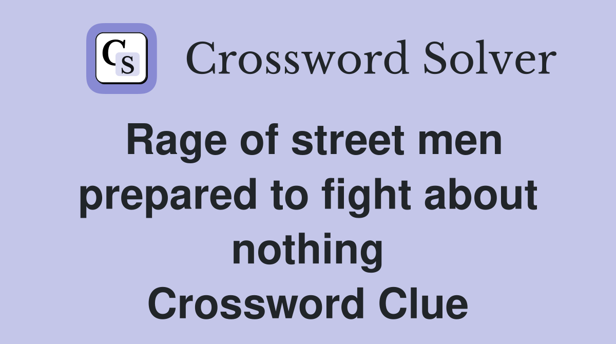 Rage of street men prepared to fight about nothing Crossword Clue
