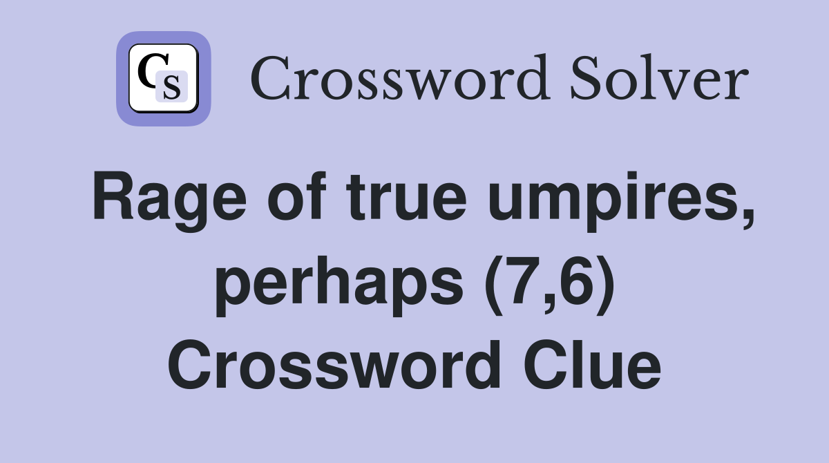 Rage of true umpires, perhaps (7,6) Crossword Clue