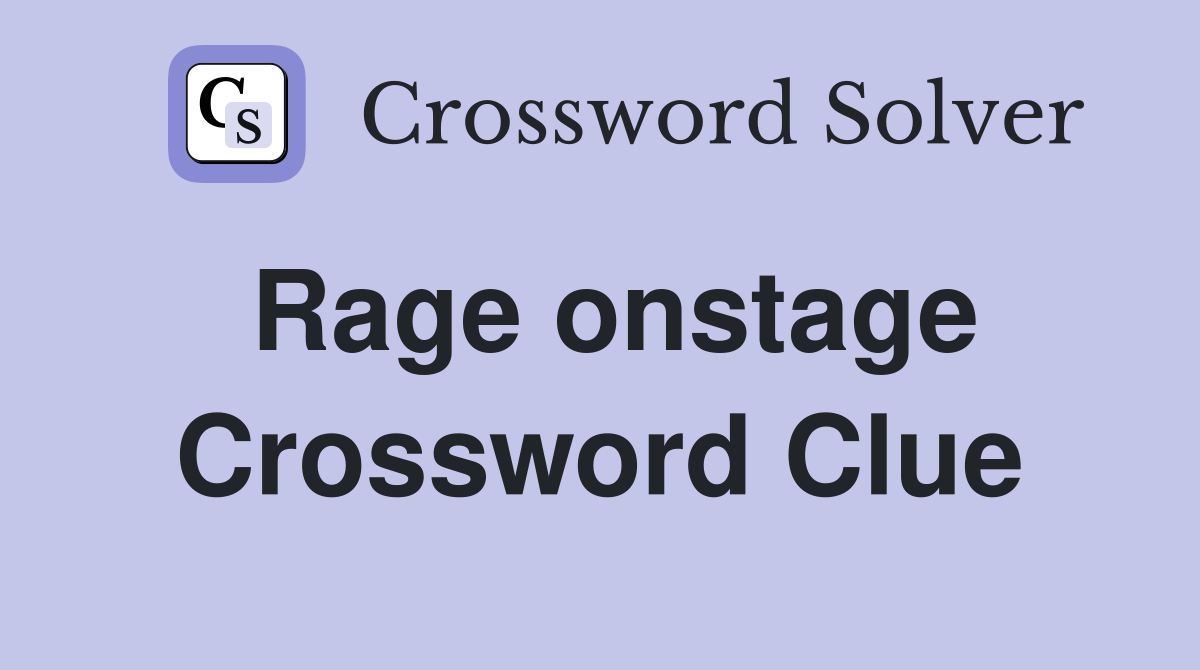 Rage onstage Crossword Clue