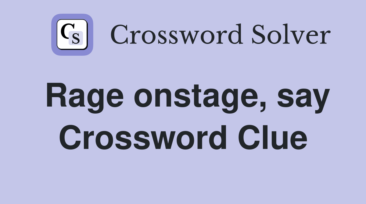 Rage onstage, say Crossword Clue