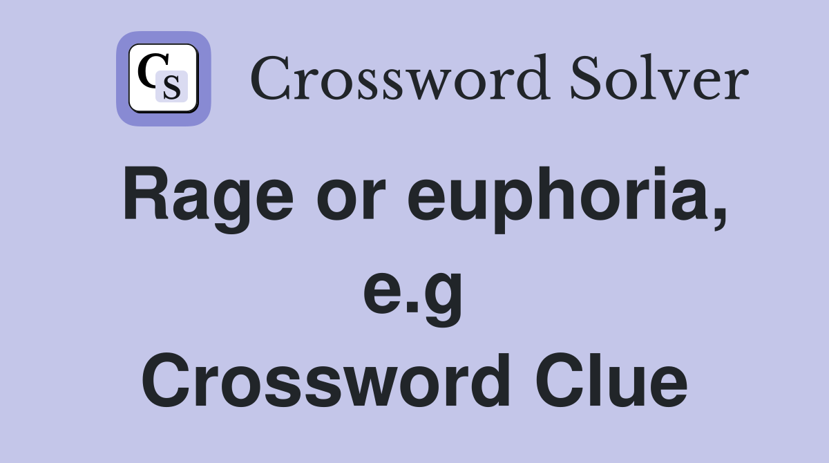 Rage or euphoria e g Crossword Clue Answers Crossword Solver Rage or euphoria e g Crossword Clue Answers Crossword Solver