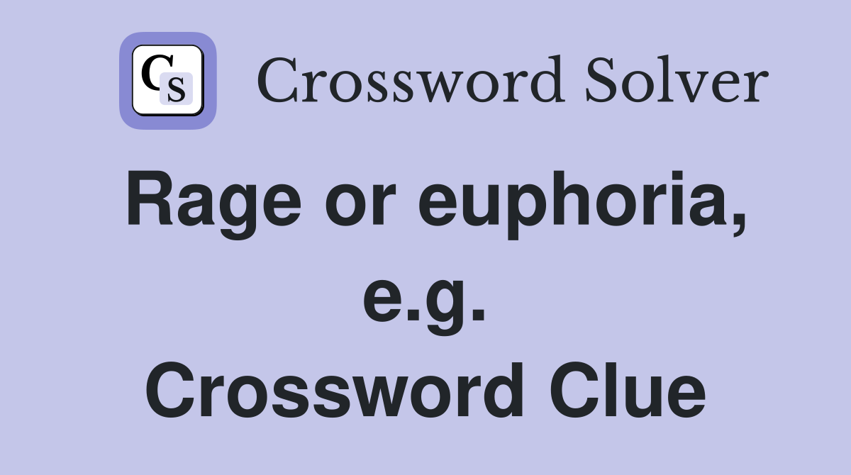Rage or euphoria, e.g. Crossword Clue
