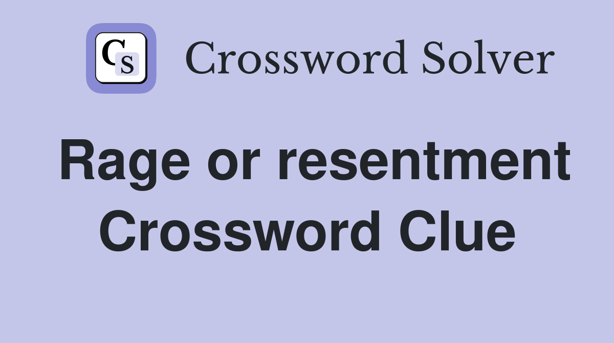 Rage or resentment Crossword Clue