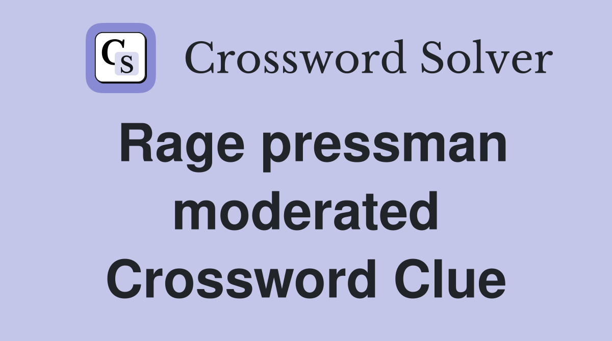 Rage pressman moderated Crossword Clue