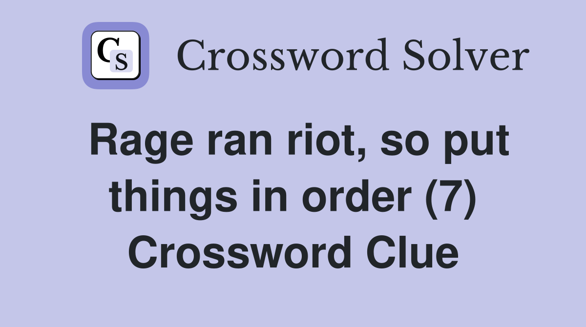 Rage ran riot, so put things in order (7) Crossword Clue
