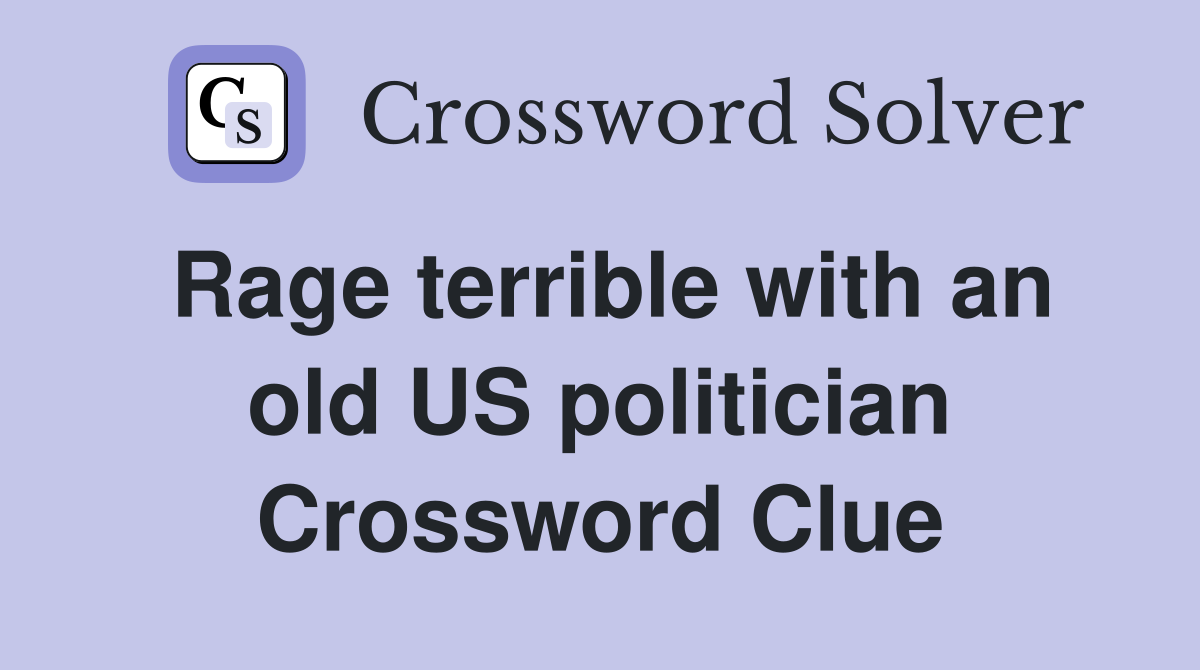 Rage terrible with an old US politician Crossword Clue