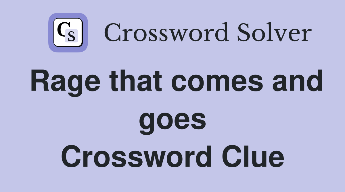 Rage that comes and goes Crossword Clue