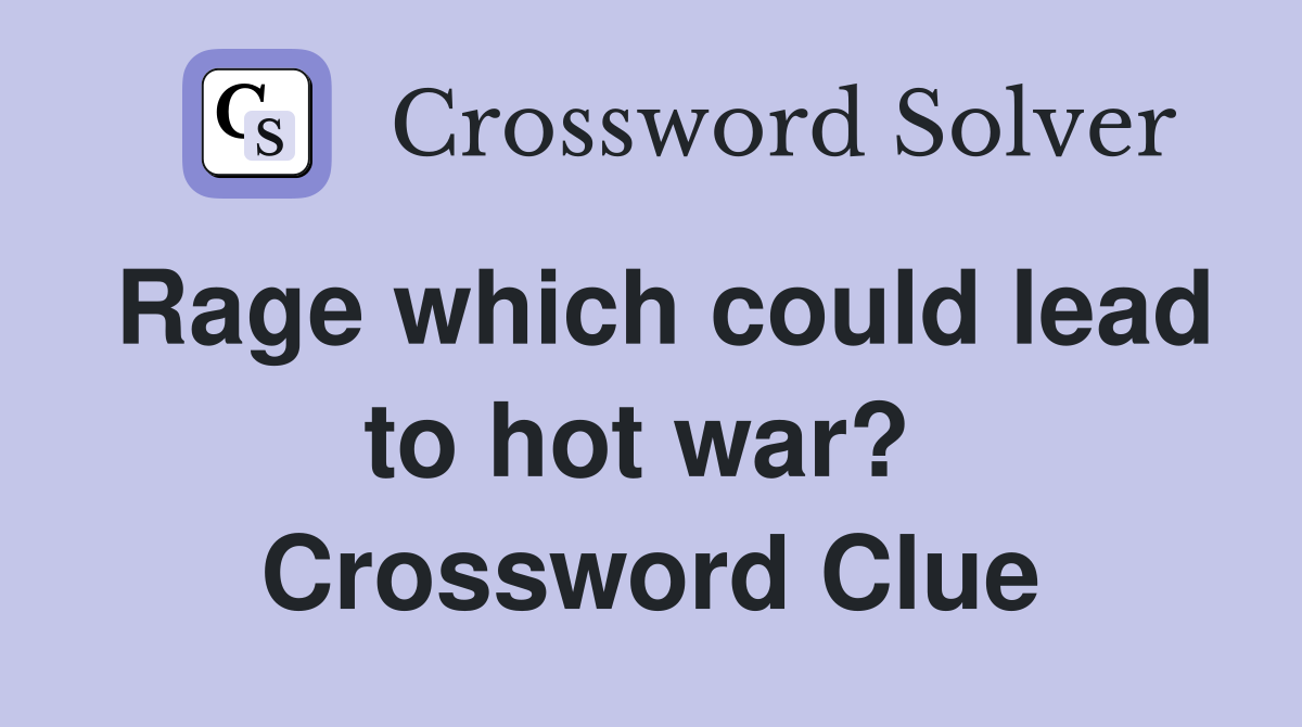 Rage which could lead to hot war?  Crossword Clue