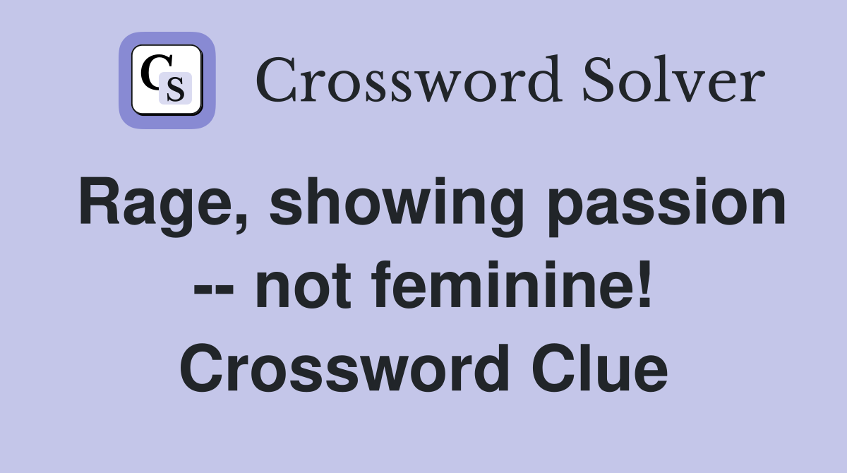 Rage, showing passion -- not feminine! Crossword Clue