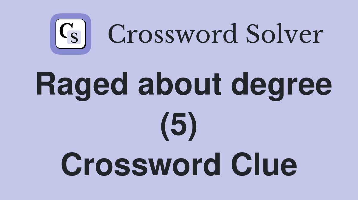 Raged about degree (5) Crossword Clue