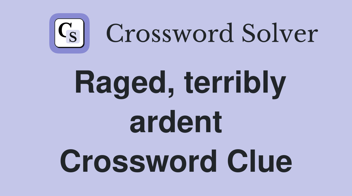 Raged, terribly ardent Crossword Clue
