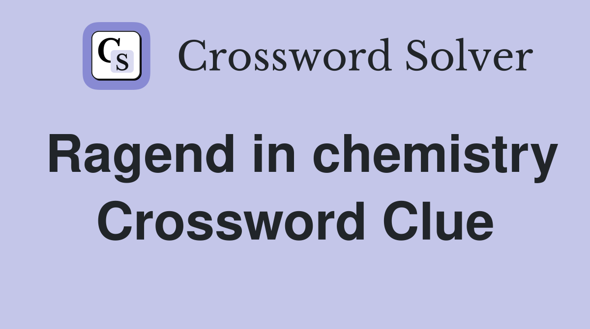 Ragend in chemistry Crossword Clue