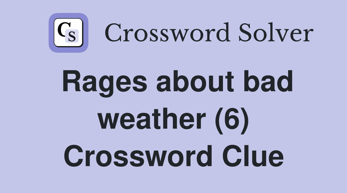Rages about bad weather (6) Crossword Clue