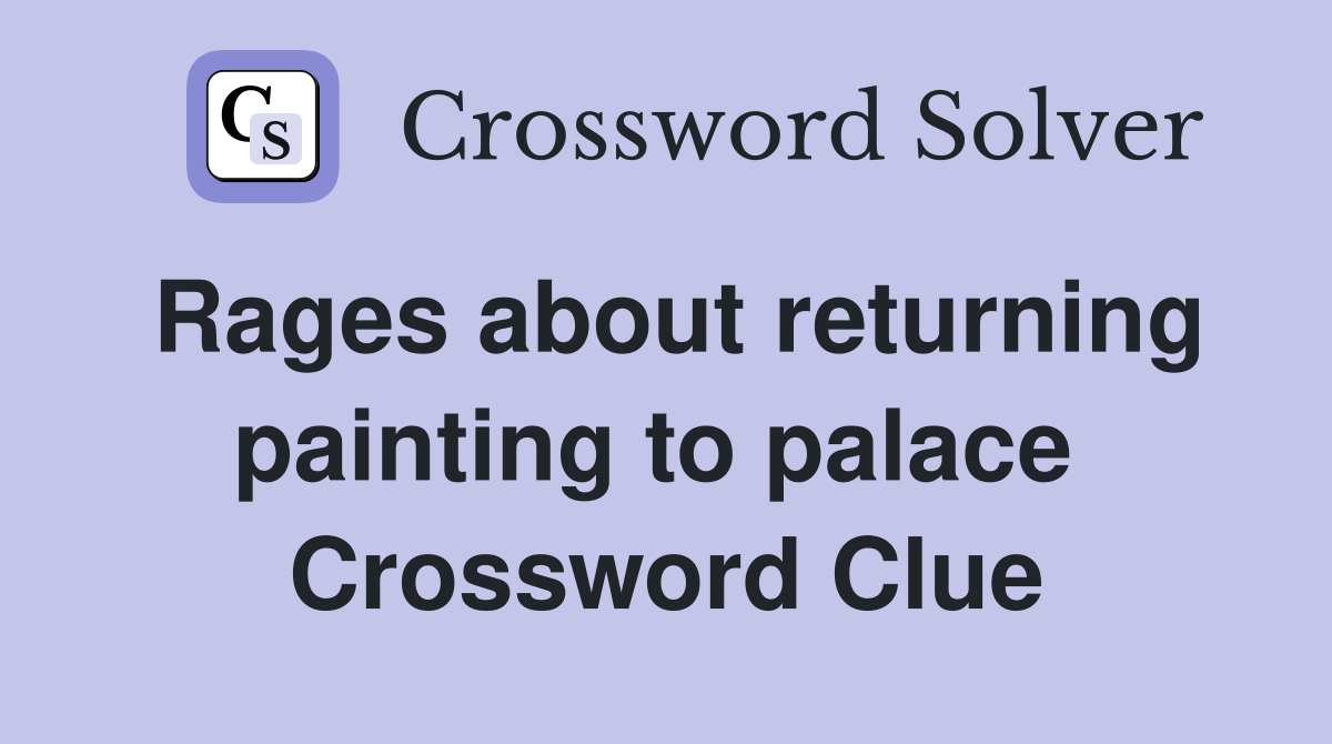 Rages about returning painting to palace  Crossword Clue