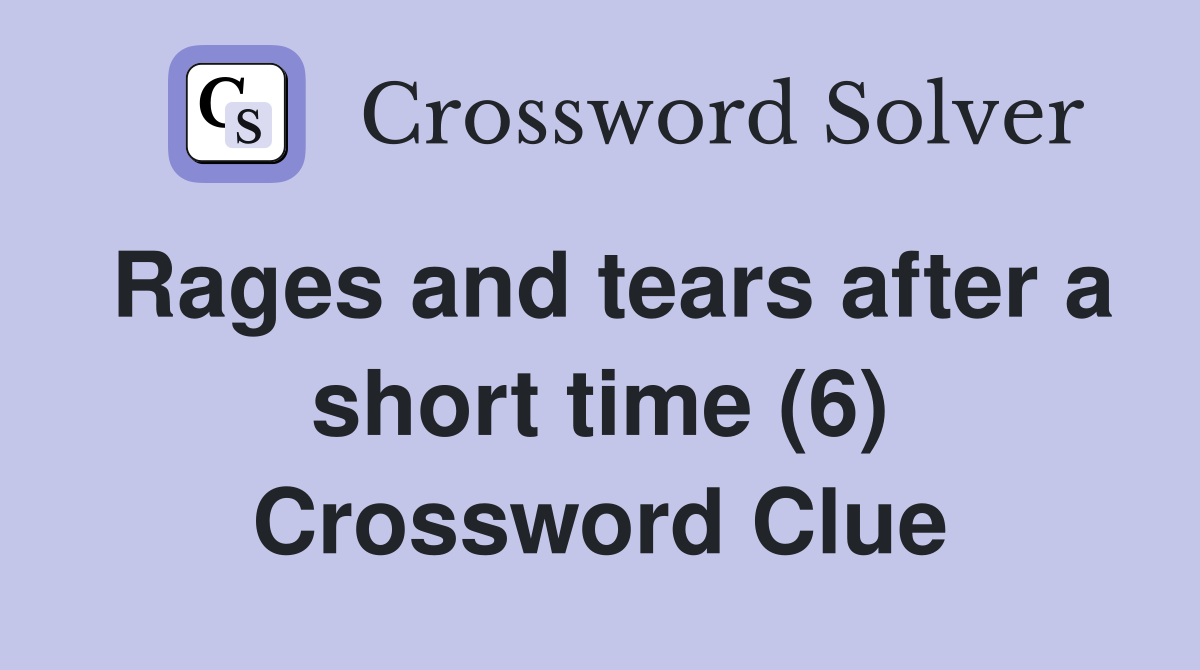 Rages and tears after a short time (6) Crossword Clue