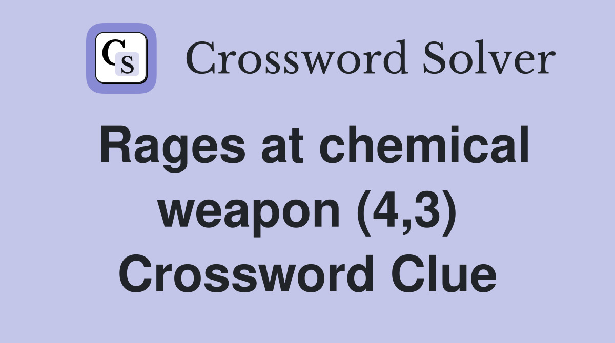 Rages at chemical weapon (4,3) Crossword Clue