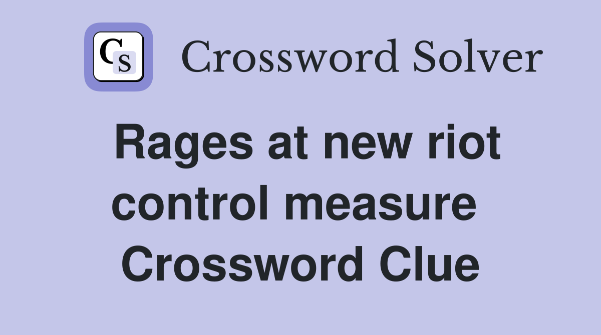 Rages at new riot control measure  Crossword Clue