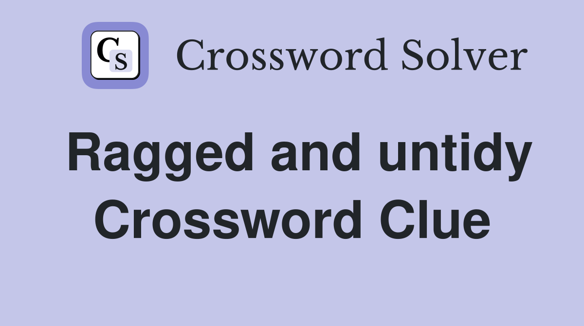Ragged and untidy Crossword Clue