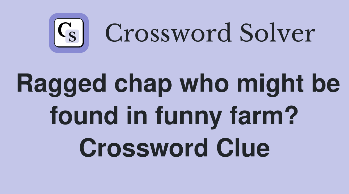 Ragged chap who might be found in funny farm? Crossword Clue