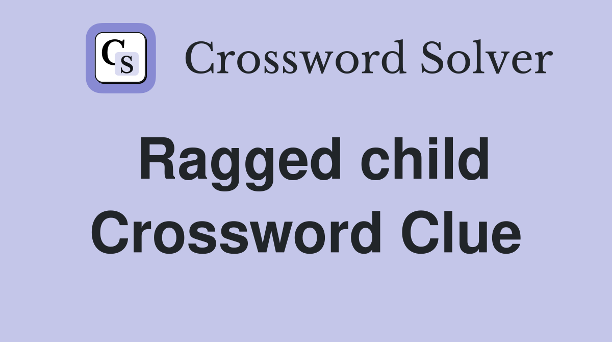 Ragged child Crossword Clue