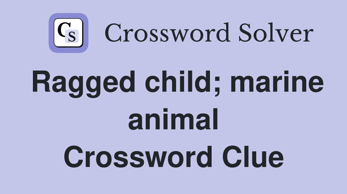 Ragged child; marine animal Crossword Clue