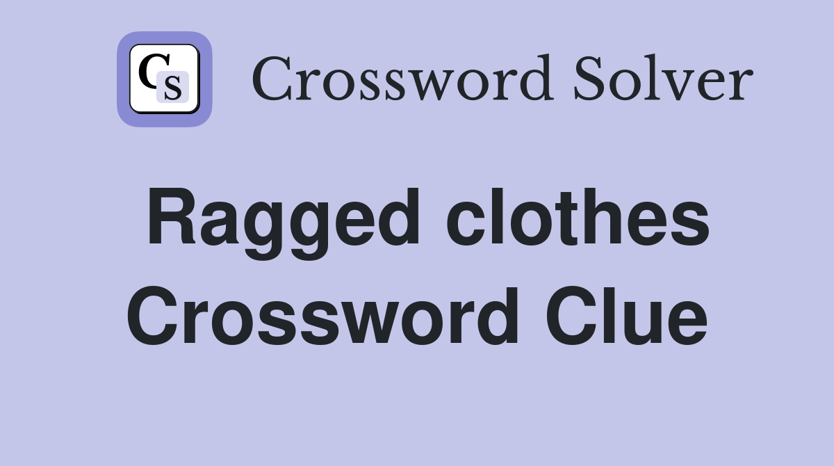 Ragged clothes Crossword Clue