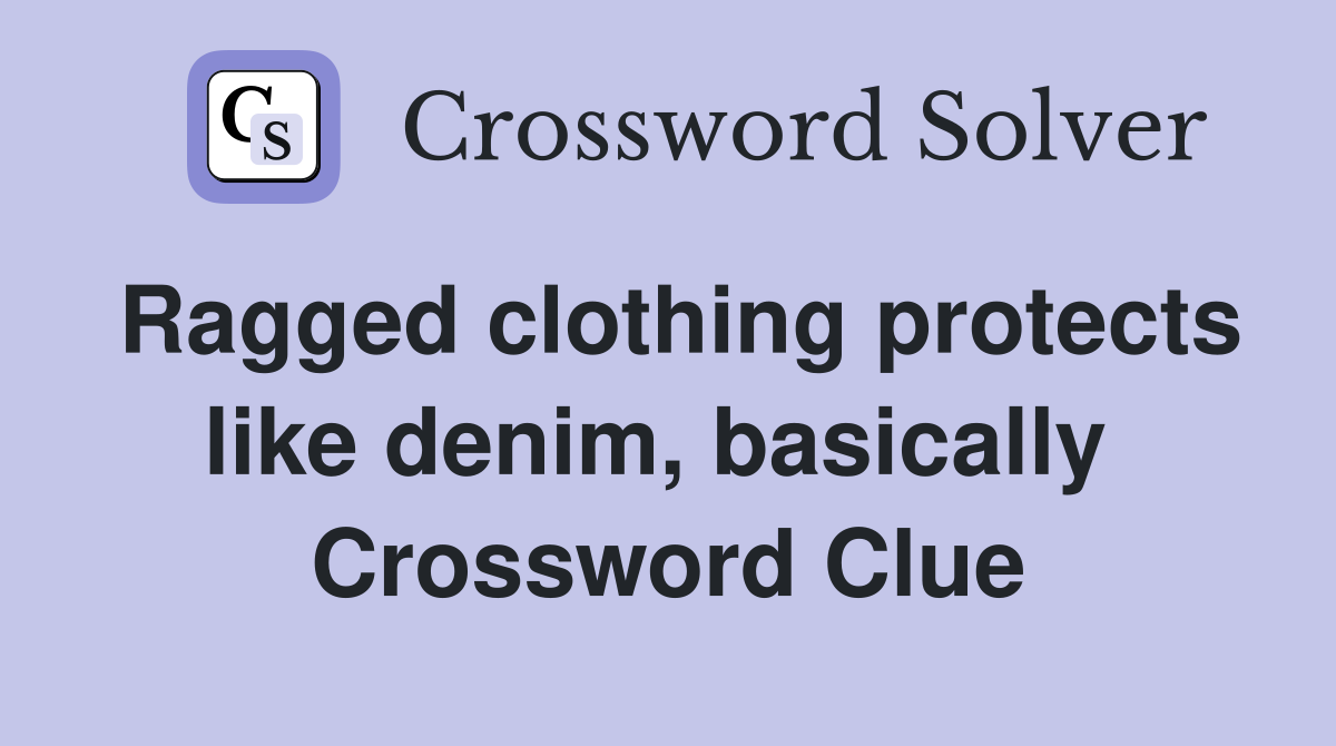 Ragged clothing protects like denim, basically  Crossword Clue