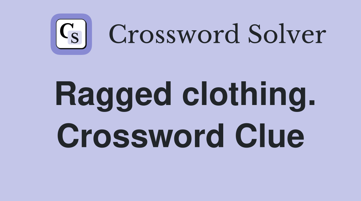 Ragged clothing. Crossword Clue