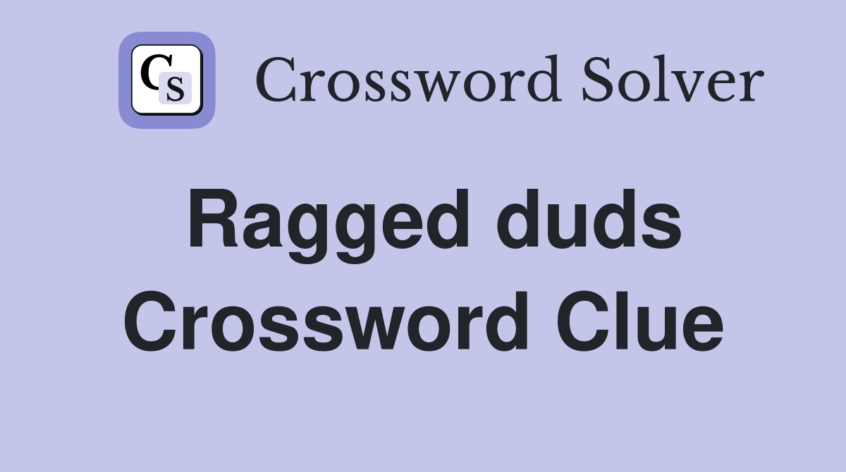 Ragged duds Crossword Clue
