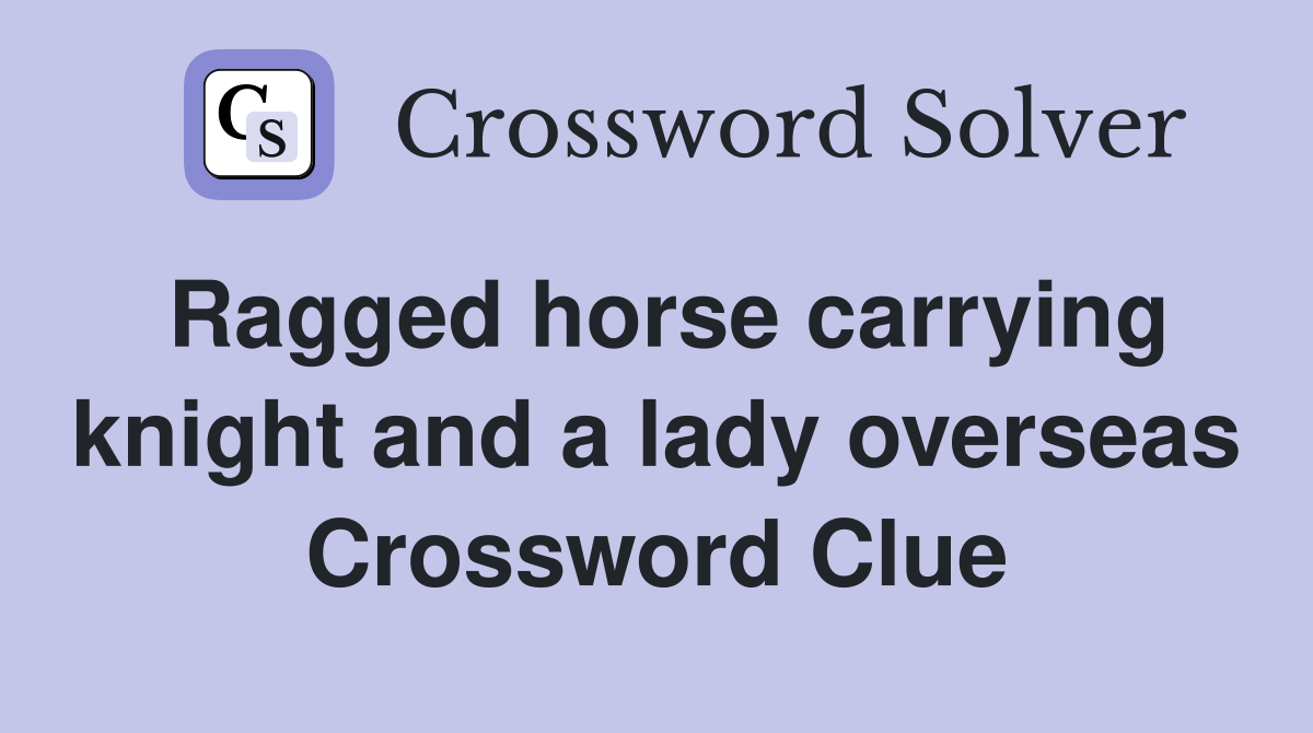 Ragged horse carrying knight and a lady overseas Crossword Clue